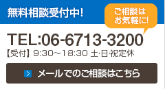 無料相談受付中！TEL:06-6713-3200【受付】9:30～18:30　土・日・祝定休